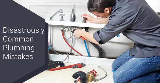 Disastrously Common Plumbing Mistakes