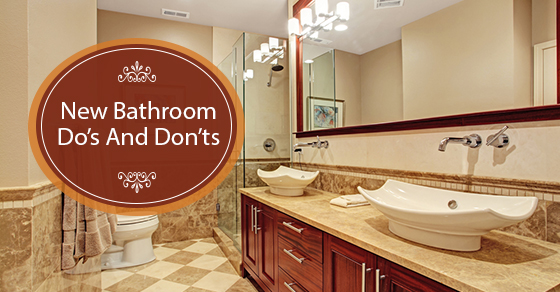 New Bathroom Do’s And Don’ts