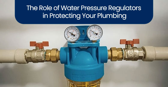 The Role of Water Pressure Regulators in Protecting Your Plumbing