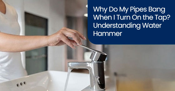 Why Do My Pipes Bang When I Turn On the Tap? Understanding Water Hammer