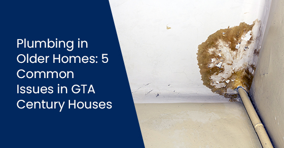 Plumbing in Older Homes: 5 Common Issues in GTA Century Houses