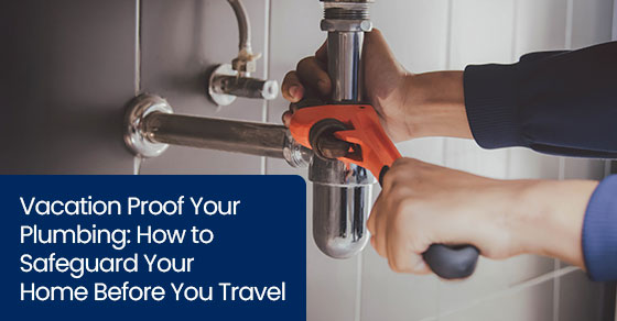 Vacation proof your plumbing: How to safeguard your home before you travel